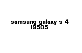 samsung galaxy s 4 i9505 